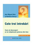 Cele trei &icirc;ntrebări - Paperback brosat - Don Miguel Ruiz, Barbara Emrys - Mix