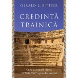 Credinta trainica. Cum a schimbat lumea &bdquo;A Treia Cale&ldquo; a primilor crestini - Gerald L. Sittser