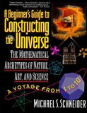 The Beginner&#039;s Guide to Constructing the Universe: The Mathematical Archetypes of Nature, Art, and Science