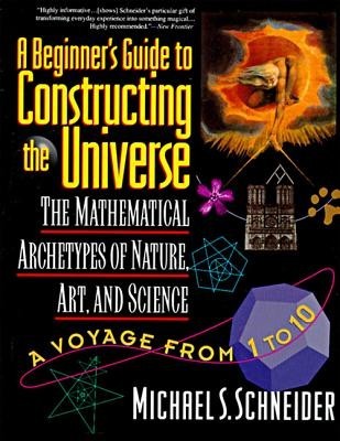 The Beginner&#039;s Guide to Constructing the Universe: The Mathematical Archetypes of Nature, Art, and Science