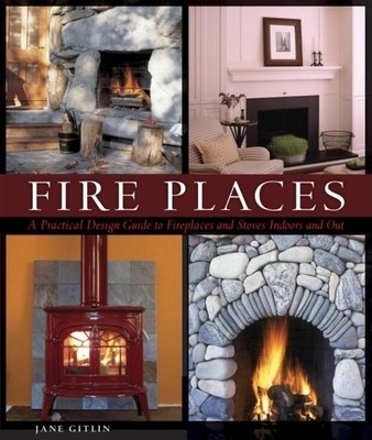 Fire Places: A Practical Design Guide to Fireplaces and Stoves Indoors and Out foto