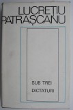 Sub trei dictaturi - Lucretiu Patrascanu - Carte Beletristica