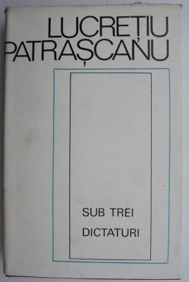 Sub trei dictaturi &amp;ndash; Lucretiu Patrascanu foto