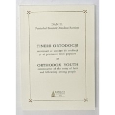 TINERII ORTODOCSI , MISIONARI AI UNITATII DE CREDINTA SI AI PRIETENIEI INTRE POPOARE , 2023 *EDITIE BILINGVA