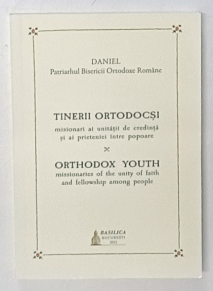 TINERII ORTODOCSI , MISIONARI AI UNITATII DE CREDINTA SI AI PRIETENIEI INTRE POPOARE , 2023 *EDITIE BILINGVA