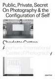 Public, Private, Secret: On Photography and the Configuration of Self | Charlotte Cotton, Marina Chao, Aperture