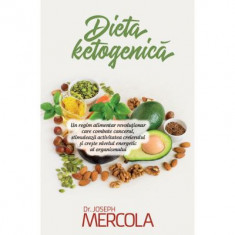 Dieta ketogenica. Un regim alimentar revolutionar care combate cancerul, stimuleaza activitatea creierului si creste nivelul energetic al organismului