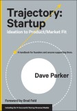 Trajectory: Startup: Ideation to Product/Market Fit--A Handbook for Founders and Anyone Supporting Them