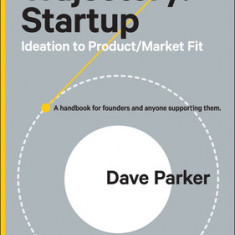 Trajectory: Startup: Ideation to Product/Market Fit--A Handbook for Founders and Anyone Supporting Them