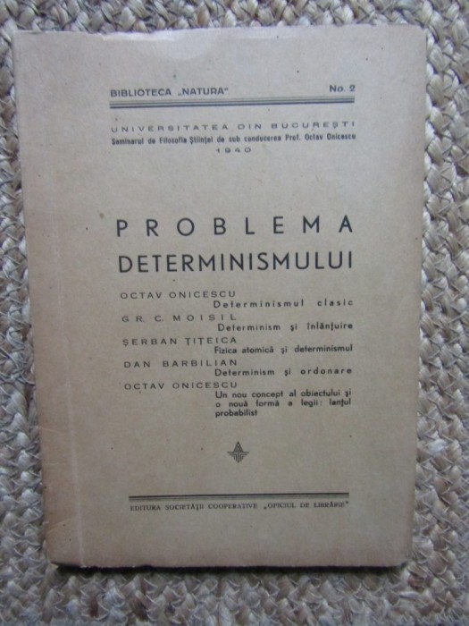 PROBLEMA DETERMINISMULUI de OCTAV ONICESCU , GR. C. MOISIL , SERBAN TITEICA , DAN BARBILIAN , 1940