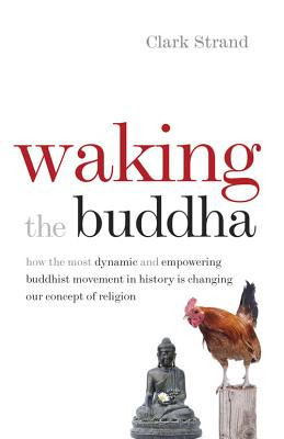 Waking the Buddha: How the Most Dynamic and Empowering Buddhist Movement in History Is Changing Our Concept of Religion foto