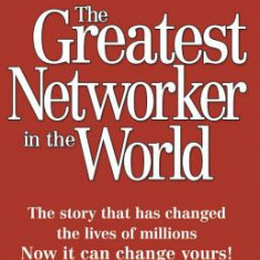 The Greatest Networker in the World: The Story That Has Changed the Lives of Millions Now It Can Change Yours!