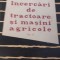 INCERCARI DE TRACTOARE SI MASINI AGRICOLE VOLUMUL IV