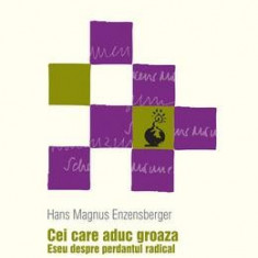 Cei care aduc groaza. Eseu despre perdantul radical | Hans Magnus Enzensberger