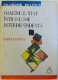 OAMENI DE STAT INTR-O LUME INTERDEPENDENTA de GHITA IONESCU, 1998