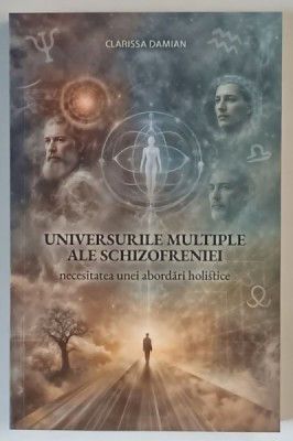 UNIVERSURILE MULTIPLE ALE SCHIZOFRENIEI , NECESITATEA UNEI ABORDARI HOLISTICE de CLARISSA DAMIAN , 2025 foto