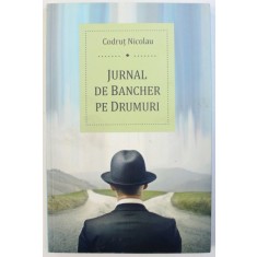 JURNAL DE BANCHER PE DRUMURI de CODRUT NICOLAU , 2013