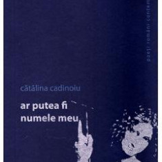 Ar putea fi numele meu - Catalina Cadinoiu