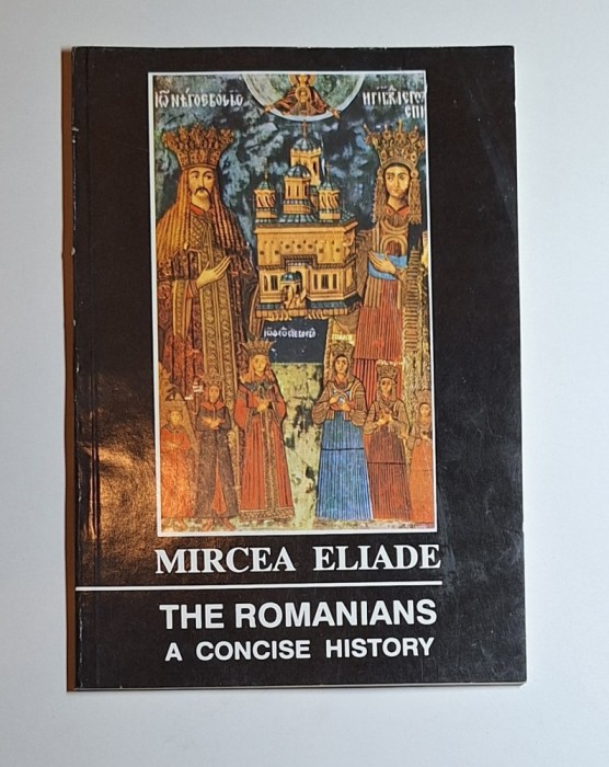 The Romanians. A Concise History &ndash; Aut. Mircea Eliade, Ed. Roza V&acirc;nturilor, 1992