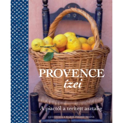 Provence &amp;iacute;zei - A piact&amp;oacute;l a ter&amp;iacute;tett asztalig - Gui Gedda foto