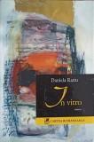 In Vitro - Daniela Ratiu, Editura Cartea Romaneasca, T13. Roman de beletristica