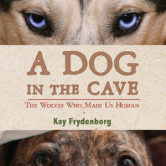 A Dog in the Cave: Coevolution and the Wolves Who Made Us Human