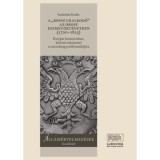 A &quot;rossz uralkod&oacute;&quot; az orosz eszmet&ouml;rt&eacute;netben (1700-1825) - Eur&oacute;pai kontextusban, k&uuml;l&ouml;n&ouml;s tekintettel a zsarnoks&aacute;g problematik&aacute;j&aacute;ra - Sashalmi Endre