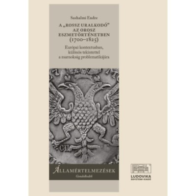 A &amp;quot;rossz uralkod&amp;oacute;&amp;quot; az orosz eszmet&amp;ouml;rt&amp;eacute;netben (1700-1825) - Eur&amp;oacute;pai kontextusban, k&amp;uuml;l&amp;ouml;n&amp;ouml;s tekintettel a zsarnoks&amp;aacute;g problematik&amp;aacute;j&amp;aacute;ra - Sashalmi Endre foto