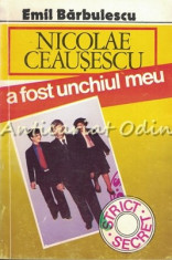 Nicolae Ceausescu A Fost Unchiul Meu - Emil Barbulescu foto