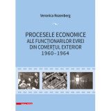 Procesele economice ale functionarilor evrei din comertul exterior 1960&ndash;1964 - Veronica Rozenberg