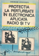 Protectia La Perturbatii In Electronica Aplicata Radio Si Tv - Gh. Sandulescu foto