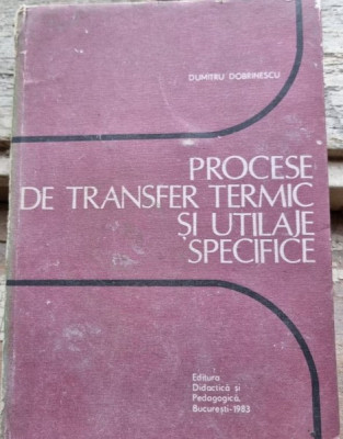 Dumitru Dobrinescu - Procese de Transfer Termic si Utilaje Specifice foto