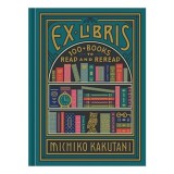 Ex Libris - 100+ Books to Read and ReRead, Michiko Kakutani
