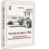 Pravila de obste (1788). Codul penal iosefin in Bucovina si inceputurile limbajului penal modern romanesc - Andrei Tinu