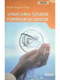 Hulda Regehr Clark - Vindecarea tuturor formelor de cancer (Editia: 2008)