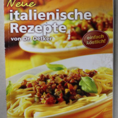 NEUE ITALIENISCHE REZEPTE von Dr. OETKER , CARTE DE RETETE IN LIMBA GERMANA , 2011