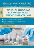 Teoria si practica nursing. Volumul 6: Tehnici nursing si administrarea medicamentelor - Vasile Baghiu