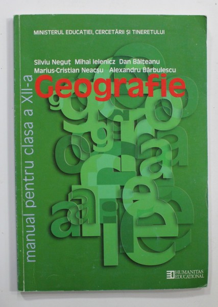 GEOGRAFIE , MANUAL PENTRU CLASA A XII -A de SILVIU NEGUT ...ALEXANDRU BARBULESCU , 2007