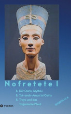 Nofretete / Nefertiti / Echnaton: Osiris-Mythos &amp;amp; Tut-anch-Amun &amp;amp; Troja foto