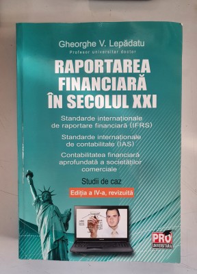 Raportarea financiara in secolul XXI - Gheorghe Lepadatu - Editia a IV a foto