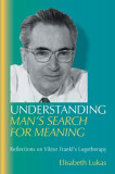 Understanding Man&#039;s Search for Meaning: Reflections on Viktor Frankl&#039;s Logotherapy