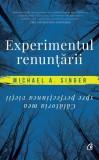 Experimentul renuntarii Michael A. Singer Carti Dezvoltare personala Paperback brosat Curtea Veche