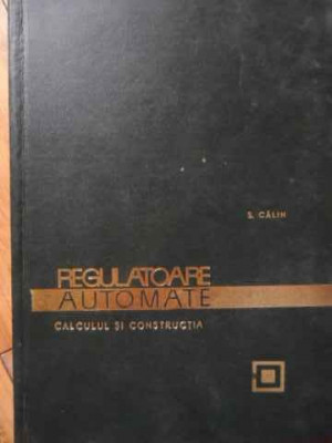 Regulatoare Automate Calculul Si Constructia - S. Calin ,521339 foto