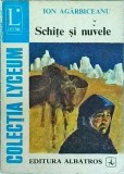 Ion Agarbiceanu - Schite si Nuvele, Editura Albatros, 1975, Colectia Lyceum, Literatura Romana