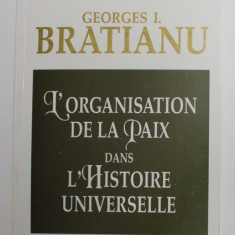 L 'ORGANISATION DE LA PAIX DANS L 'HISTOIRE UNIVERSELLE par GEORGES I. BRATIANU , 1997