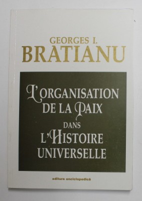 L &amp;#039;ORGANISATION DE LA PAIX DANS L &amp;#039;HISTOIRE UNIVERSELLE par GEORGES I. BRATIANU , 1997 foto