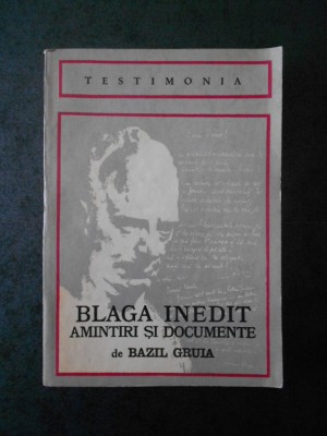 Bazil Gruia - Blaga inedit. Amintiri si documente foto