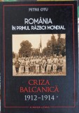 ROMANIA IN PRIMUL RAZBOI MONDIAL: CRIZA BALCANICA 1912-1914-PETRE OTU-252503
