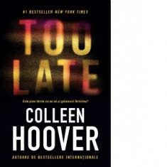 Too late: Este prea tarziu ca ea sa-si gaseasca fericirea? - Colleen Hoover