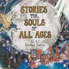 Stories for Souls of All Ages: An A-Z Spiritual Journey